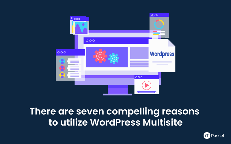 There are seven compelling reasons to utilize WordPress Multisite